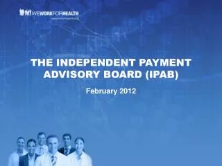 THE INDEPENDENT PAYMENT ADVISORY BOARD (IPAB) February 2012
