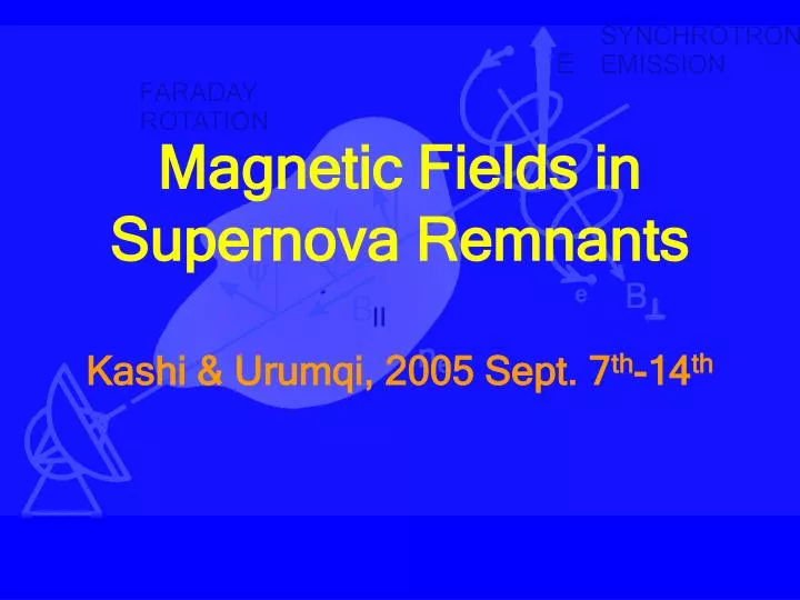 magnetic fields in supernova remnants kashi urumqi 2005 sept 7 th 14 th