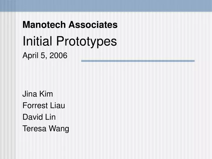manotech associates initial prototypes april 5 2006 jina kim forrest liau david lin teresa wang