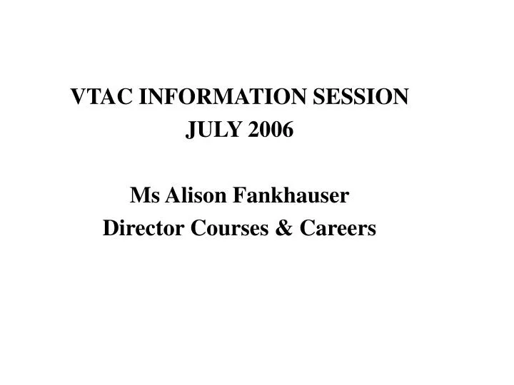 vtac information session july 2006 ms alison fankhauser director courses careers