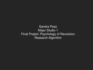 Sandra Peso Major Studio 1 Final Project: Psychology of Revolution R esearch Algorithm