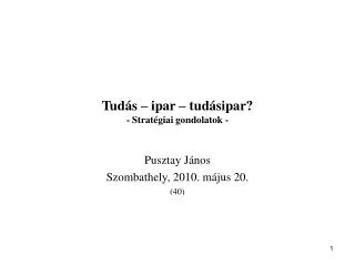 Tudás – ipar – tudásipar? - Stratégiai gondolatok -