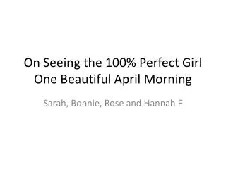 On Seeing the 100% Perfect G irl O ne B eautiful April Morning