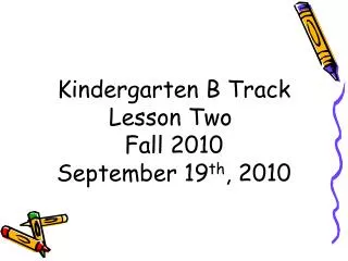 Kindergarten B Track Lesson Two Fall 2010 September 19 th , 2010
