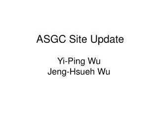 ASGC Site Update Yi-Ping Wu Jeng-Hsueh Wu