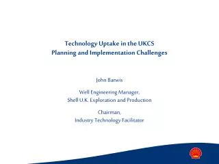 Technology Uptake in the UKCS Planning and Implementation Challenges John Barwis
