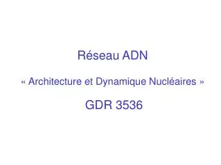 r seau adn architecture et dynamique nucl aires gdr 3536