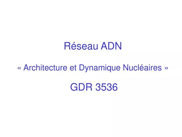 r seau adn architecture et dynamique nucl aires gdr 3536