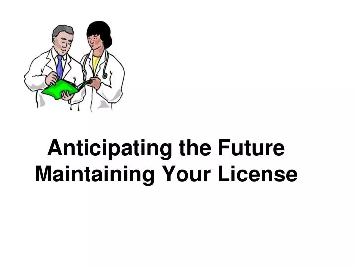 anticipating the future maintaining your license