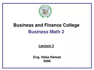 Business and Finance College Business Math 2 Lecture 3 Eng. Heba Hamad 2008