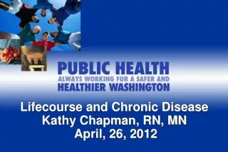 Lifecourse and Chronic Disease Kathy Chapman, RN, MN April, 26, 2012