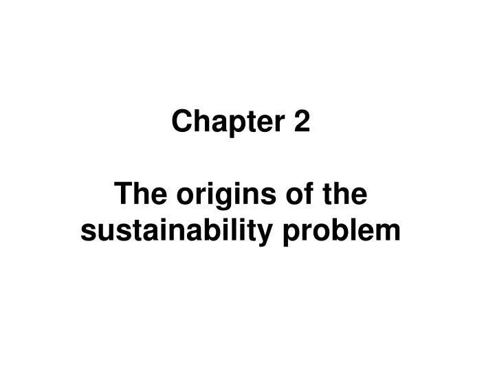chapter 2 the origins of the sustainability problem