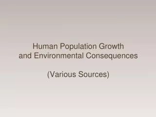 Human Population Growth and Environmental Consequences (Various Sources)