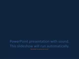 PowerPoint presentation with sound. This slideshow will run automatically.