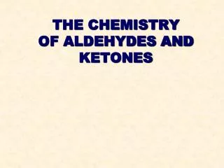 THE CHEMISTRY OF ALDEHYDES AND KETONES