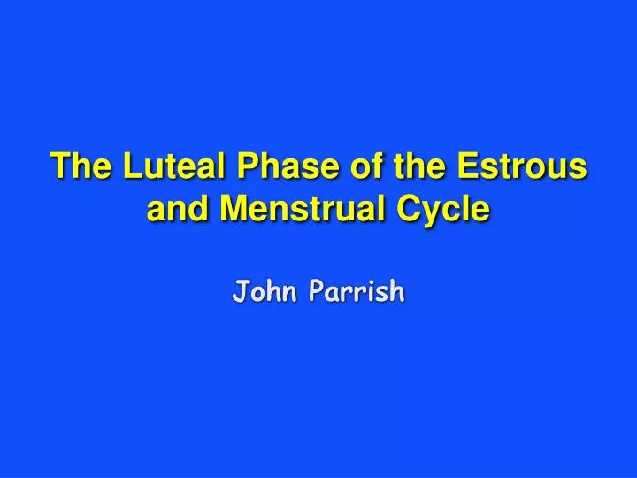 the luteal phase of the estrous and menstrual cycle