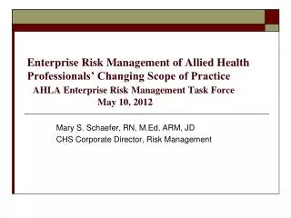 Mary S. Schaefer, RN, M.Ed, ARM, JD 	CHS Corporate Director, Risk Management