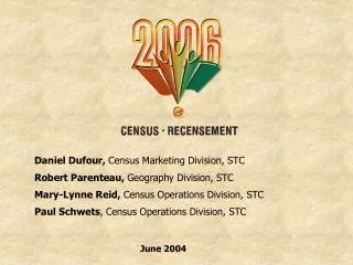 Daniel Dufour, Census Marketing Division, STC Robert Parenteau, Geography Division, STC