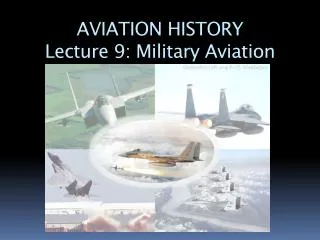 AVIATION HISTORY Lecture 9: Military Aviation