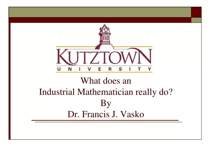 what does an industrial mathematician really do by dr francis j vasko