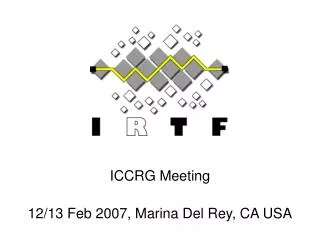 ICCRG Meeting 12/13 Feb 2007, Marina Del Rey, CA USA