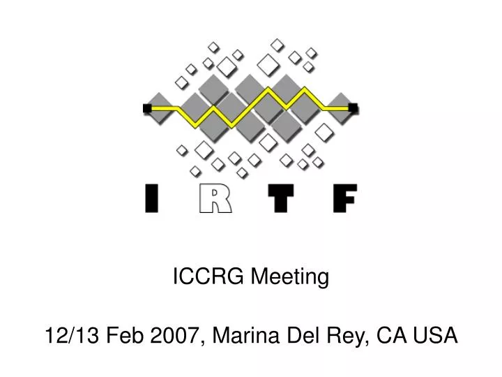 iccrg meeting 12 13 feb 2007 marina del rey ca usa