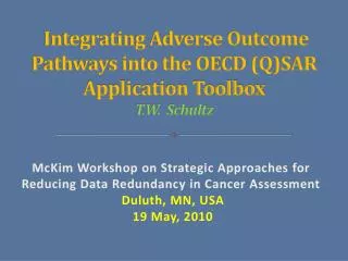 Integrating Adverse Outcome Pathways into the OECD (Q)SAR Application Toolbox T.W. Schultz