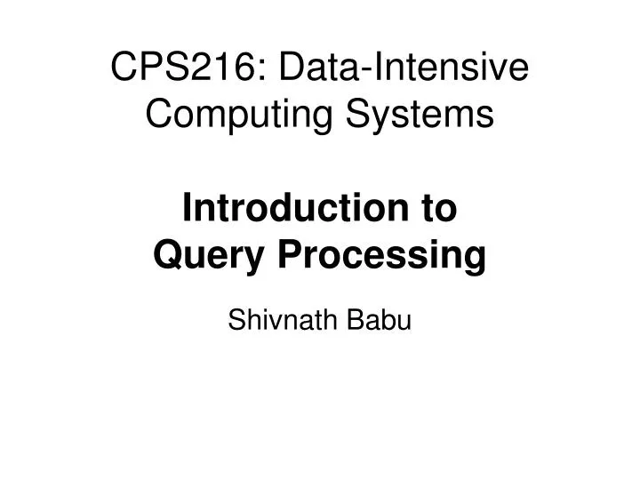 cps216 data intensive computing systems introduction to query processing
