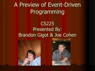 A Preview of Event-Driven Programming CS225 Presented By: Brandon Gigot &amp; Joe Cohen