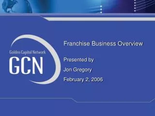 Franchise Business Overview Presented by Jon Gregory February 2, 2006