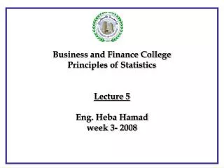 Business and Finance College Principles of Statistics Lecture 5 Eng. Heba Hamad week 3- 2008