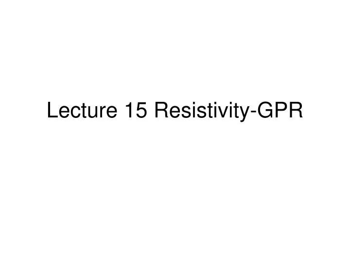 lecture 15 resistivity gpr