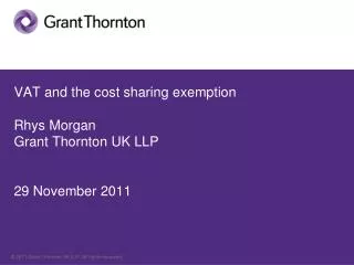 VAT and the cost sharing exemption Rhys Morgan Grant Thornton UK LLP 29 November 2011