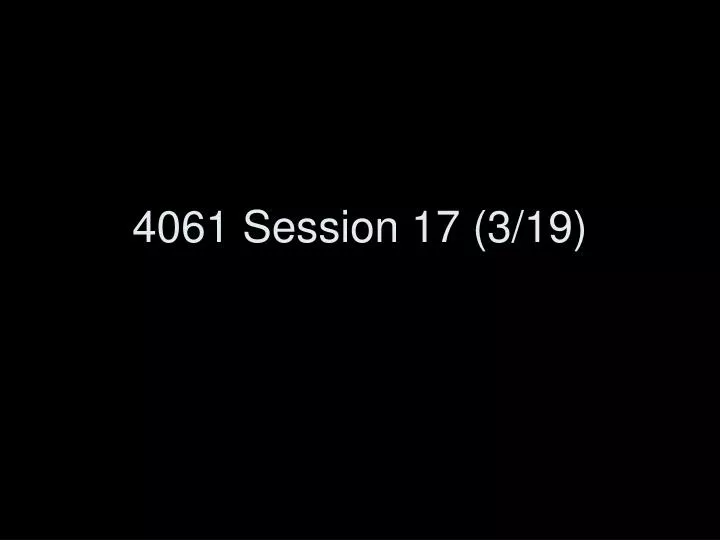 4061 session 17 3 19