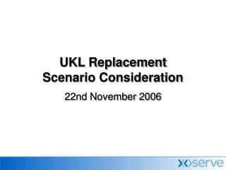 UKL Replacement Scenario Consideration