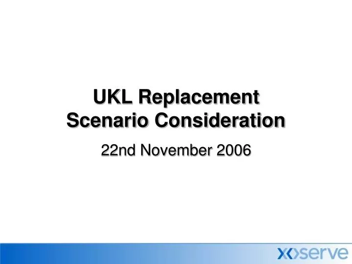 ukl replacement scenario consideration