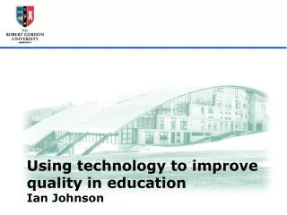 Using technology to improve quality in education Ian Johnson