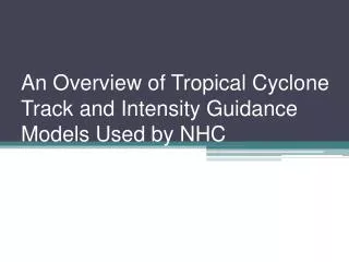 An Overview of Tropical Cyclone Track and Intensity Guidance Models Used by NHC
