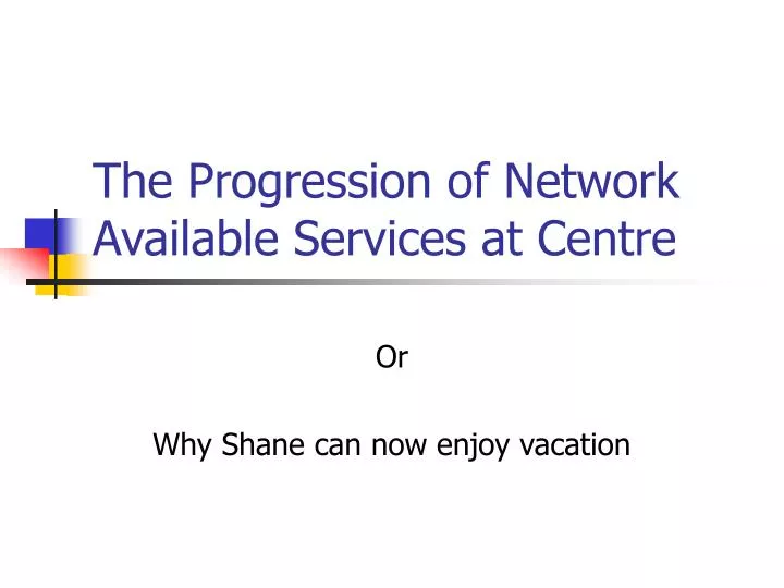 the progression of network available services at centre