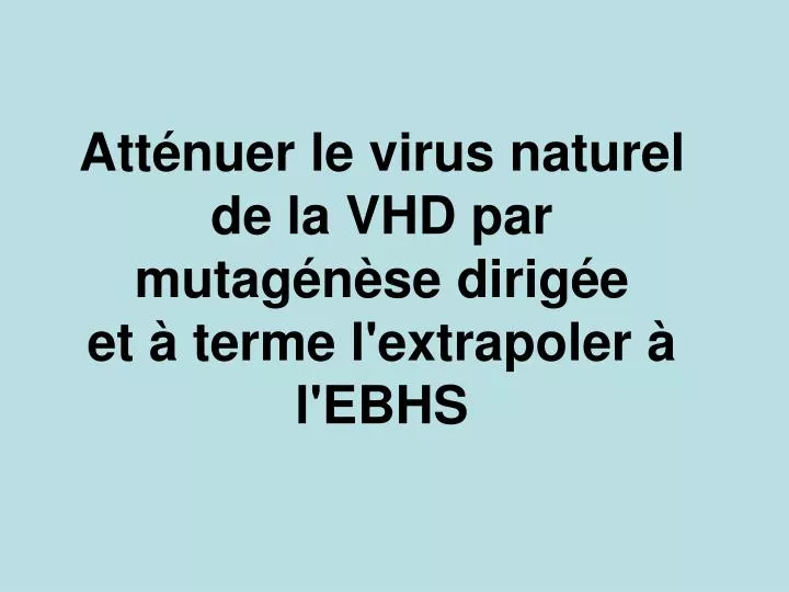 att nuer le virus naturel de la vhd par mutag n se dirig e et terme l extrapoler l ebhs