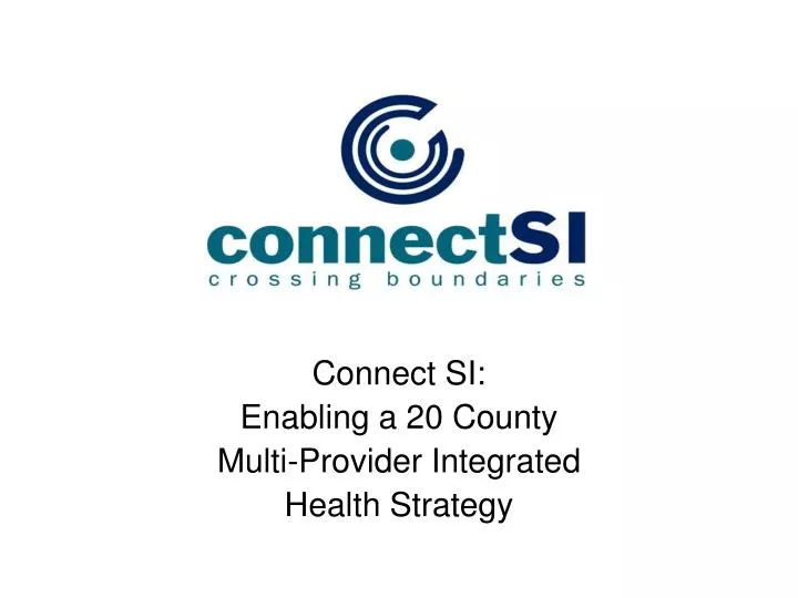 connect si enabling a 20 county multi provider integrated health strategy