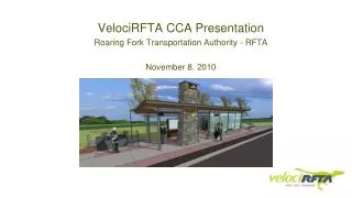 VelociRFTA CCA Presentation Roaring Fork Transportation Authority - RFTA November 8, 2010