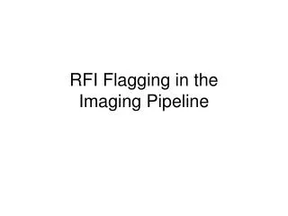 RFI Flagging in the Imaging Pipeline