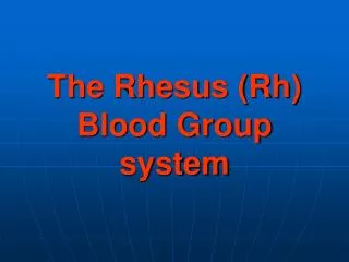 The Rhesus (Rh) Blood Group system