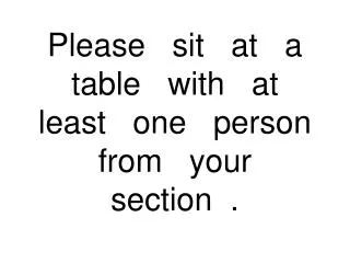 Please sit at a table with at least one person from your section .