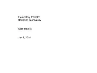 Elementary Particles Radiation Technology Accelerators Jan 9, 2014