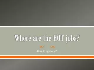 Where are the HOT jobs?