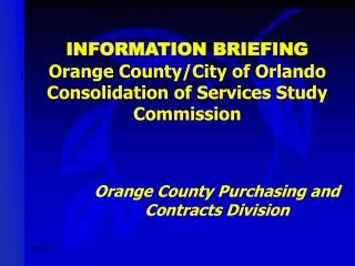 INFORMATION BRIEFING Orange County/City of Orlando Consolidation of Services Study Commission