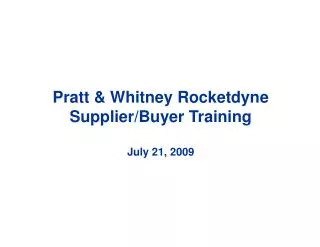 Pratt &amp; Whitney Rocketdyne Supplier/Buyer Training July 21, 2009