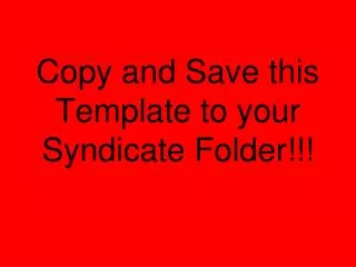 Copy and Save this Template to your Syndicate Folder!!!